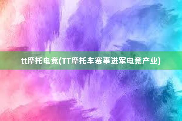 tt摩托电竞(TT摩托车赛事进军电竞产业)