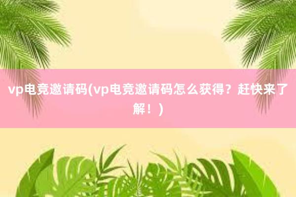 vp电竞邀请码(vp电竞邀请码怎么获得？赶快来了解！)