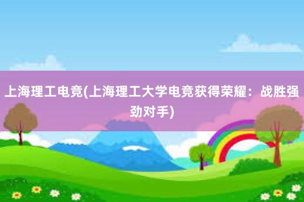 上海理工电竞(上海理工大学电竞获得荣耀：战胜强劲对手)