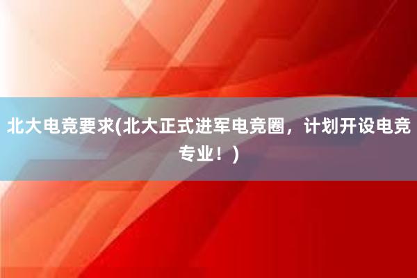 北大电竞要求(北大正式进军电竞圈，计划开设电竞专业！)