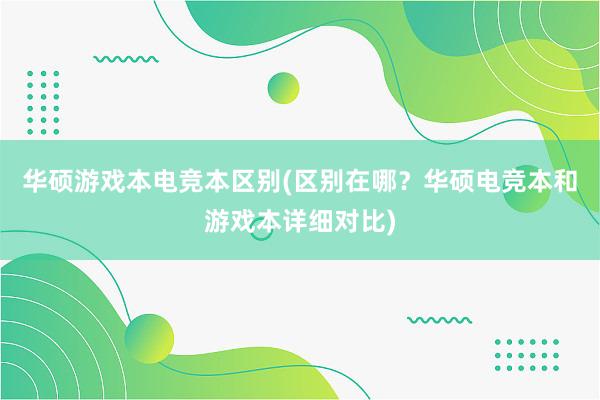 华硕游戏本电竞本区别(区别在哪？华硕电竞本和游戏本详细对比)