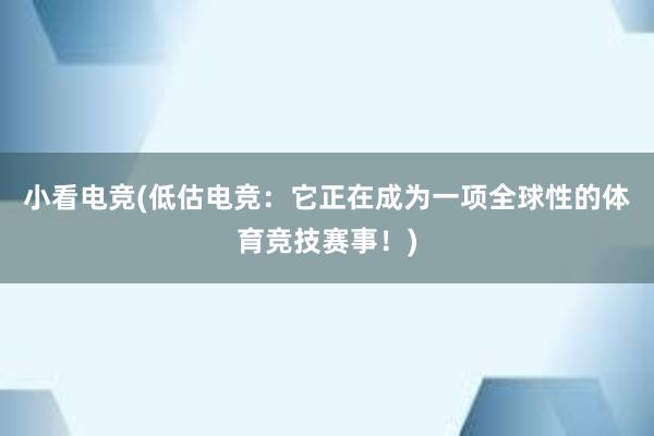 小看电竞(低估电竞：它正在成为一项全球性的体育竞技赛事！)