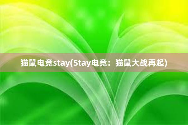 猫鼠电竞stay(Stay电竞：猫鼠大战再起)