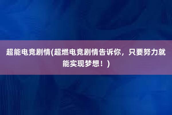 超能电竞剧情(超燃电竞剧情告诉你，只要努力就能实现梦想！)