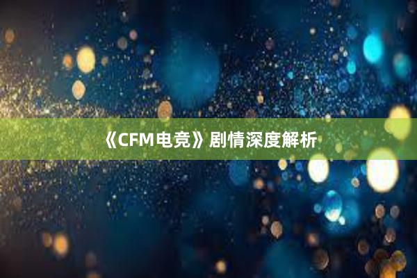 《CFM电竞》剧情深度解析