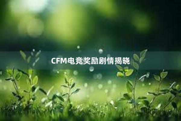 CFM电竞奖励剧情揭晓