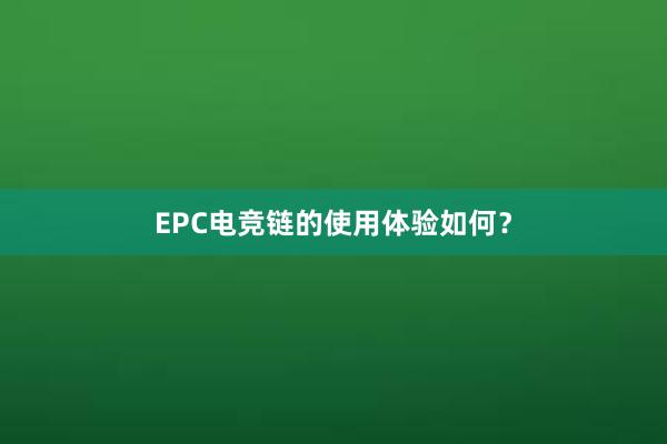 EPC电竞链的使用体验如何？