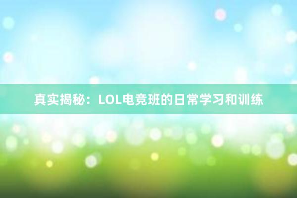 真实揭秘：LOL电竞班的日常学习和训练