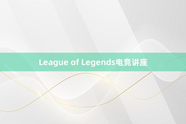 League of Legends电竞讲座