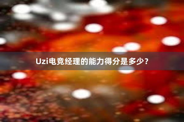 Uzi电竞经理的能力得分是多少？