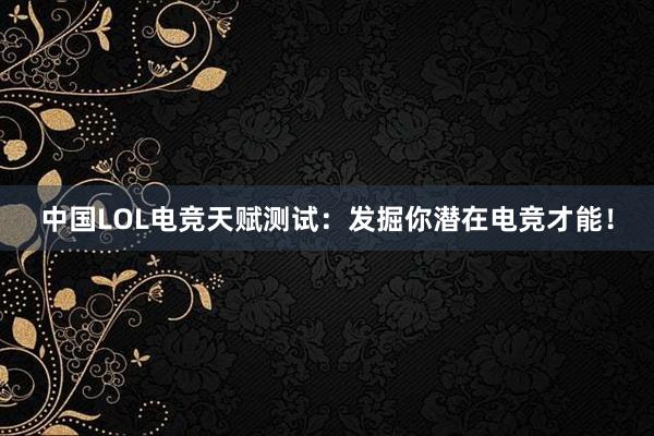 中国LOL电竞天赋测试：发掘你潜在电竞才能！