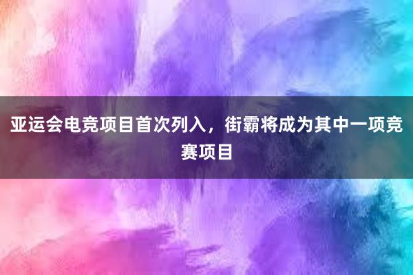 亚运会电竞项目首次列入，街霸将成为其中一项竞赛项目