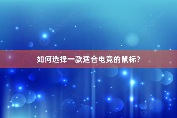 如何选择一款适合电竞的鼠标？