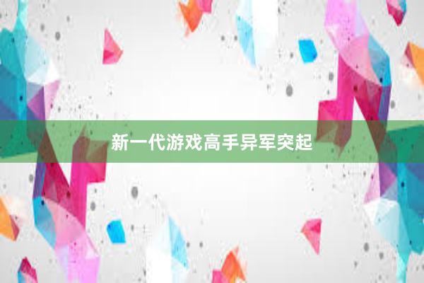 新一代游戏高手异军突起