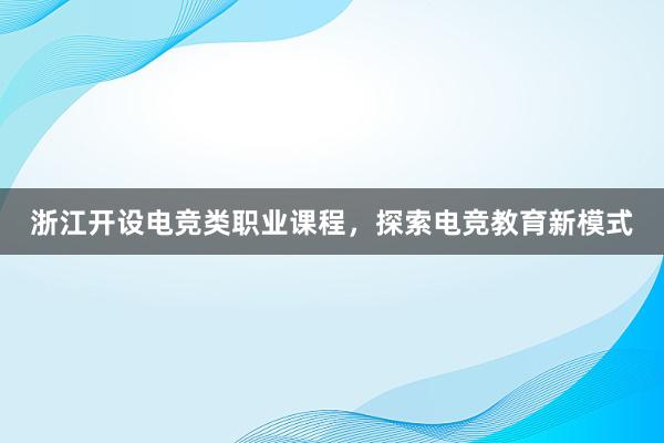 浙江开设电竞类职业课程，探索电竞教育新模式