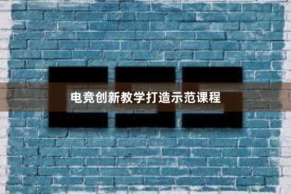 电竞创新教学打造示范课程