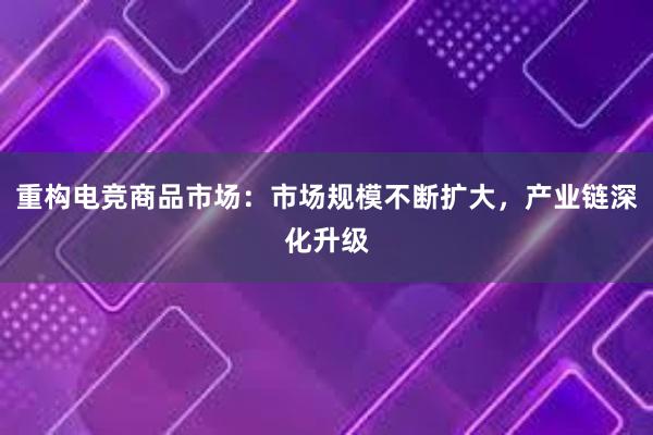 重构电竞商品市场：市场规模不断扩大，产业链深化升级