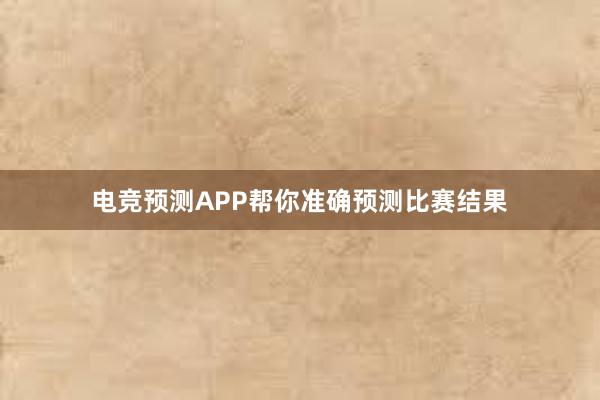 电竞预测APP帮你准确预测比赛结果