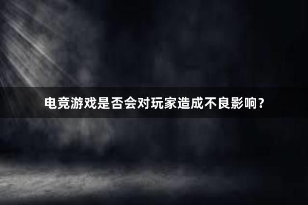 电竞游戏是否会对玩家造成不良影响？