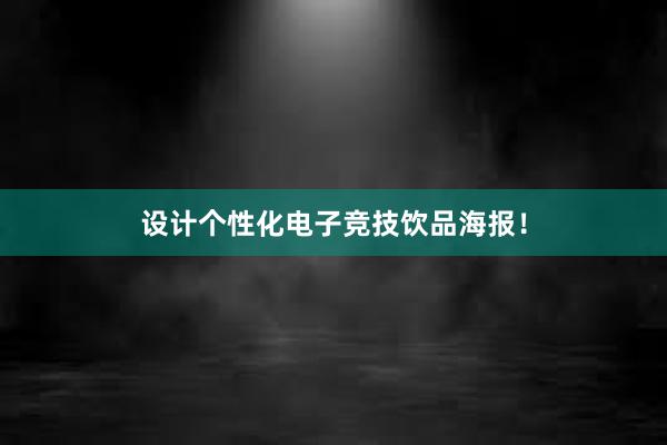 设计个性化电子竞技饮品海报！