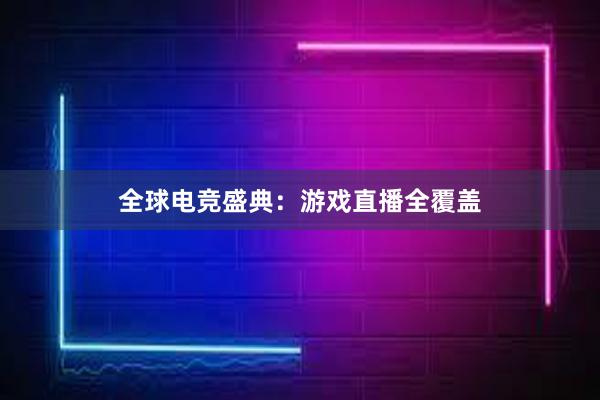 全球电竞盛典：游戏直播全覆盖