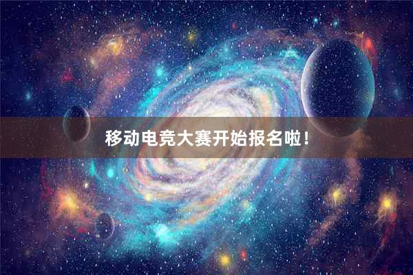 移动电竞大赛开始报名啦！