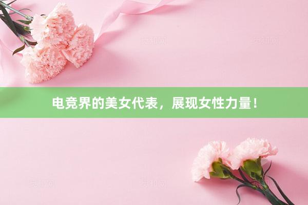 电竞界的美女代表，展现女性力量！