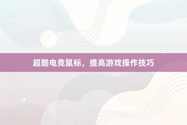 超酷电竞鼠标，提高游戏操作技巧